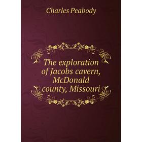 

Книга The exploration of Jacobs cavern, McDonald county, Missouri