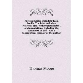 

Книга Poetical works, including Lalla Rookh, The Irish melodies, National airs. with copious notes. and annotations, including the comments of Earl.