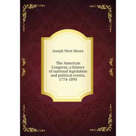 

Книга The American Congress; a history of national legislation and political events, 1774-1895