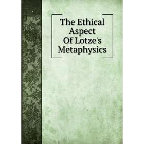 

Книга The Ethical Aspect Of Lotze's Metaphysics