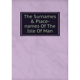 

Книга The Surnames & Place-names Of The Isle Of Man