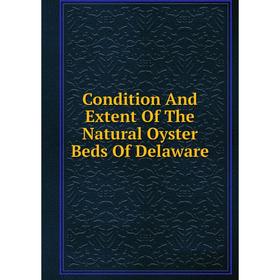 

Книга Condition And Extent Of The Natural Oyster Beds Of Delaware