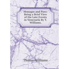 

Книга Monagas and Paez: Being a Brief View of the Late Events in Venezuela By T Williams