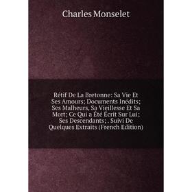 

Книга Rétif De La Bretonne: Sa Vie Et Ses Amours; Documents Inédits; Ses Malheurs, Sa Vieillesse Et Sa Mort; Ce Qui a Été Écrit Sur Lui; Ses Descendan