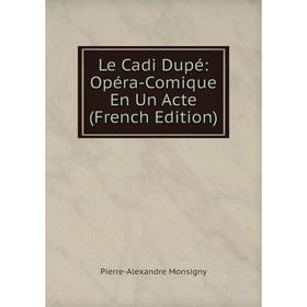 

Книга Le Cadi Dupé: Opéra-Comique En Un Acte