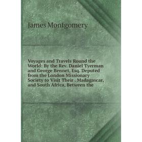 

Книга Voyages and Travels Round the World: By the Rev. Daniel Tyerman and George Bennet, Esq. Deputed from the London Missionary Society to Visit Thei