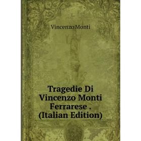 

Книга Tragedie Di Vincenzo Monti Ferrarese. (Italian Edition)