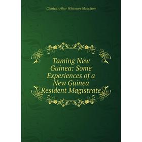 

Книга Taming New Guinea: Some Experiences of a New Guinea Resident Magistrate