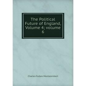 

Книга The Political Future of England, Volume 4; volume 6