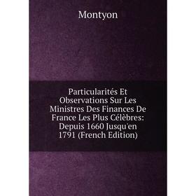 

Книга Particularités Et Observations Sur Les Ministres Des Finances de France Les Plus Célèbres: Depuis 1660 Jusqu'en 1791