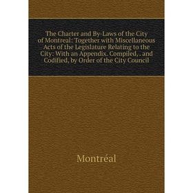

Книга The Charter and By-Laws of the City of Montreal: Together with Miscellaneous Acts of the Legislature Relating to the City: With an Appendix. Com