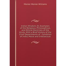 

Книга Indian Wisdom, Or, Examples of the Religious, Philosophical and Ethical Doctrines of the Hinds: With a Brief History of the Chief Departments of