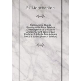 

Книга Dictionnaire Abrégé D'antiquitiés: Pour Servir À L'intelligence De L'histoire Ancienne, Tant Secrée Que Profane, À Celle Des Auteurs Grecs L