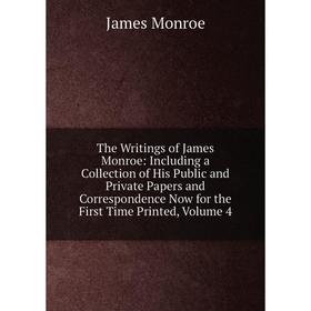 

Книга The Writings of James Monroe: Including a Collection of His Public and Private Papers and Correspondence Now for the First Time Printed, Volume