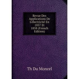 

Книга Revue Des Applications De L'électricité En 1857 Et 1858 (French Edition)