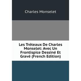 

Книга Les Tréteaux De Charles Monselet: Avec Un Frontispice Dessiné Et Gravé