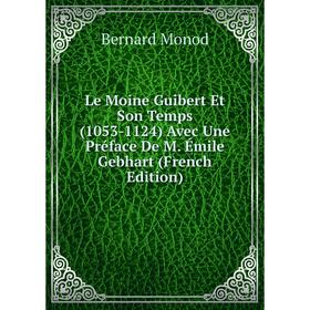 

Книга Le Moine Guibert Et Son Temps (1053-1124) Avec Une Préface De M Émile Gebhart