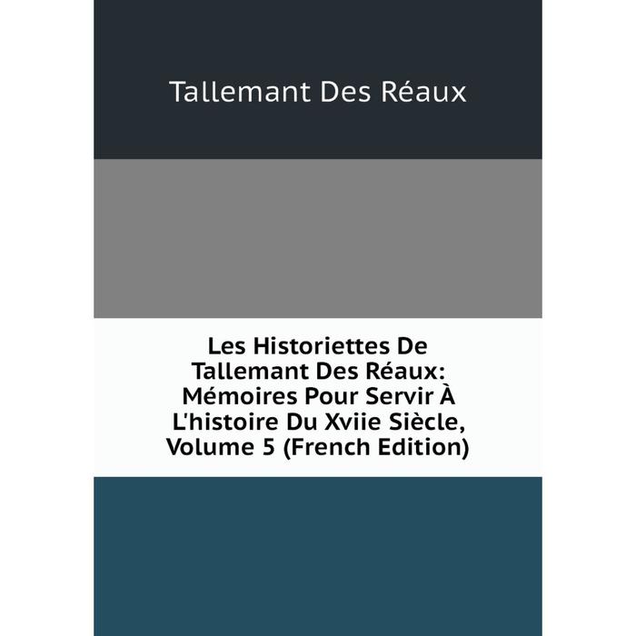 фото Книга les historiettes de tallemant des réaux: mémoires pour servir à l'histoire du xviie siècle, volume 5 nobel press