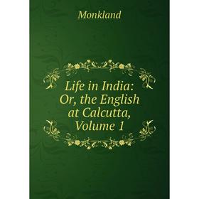 

Книга Life in India: or the English at Calcutta, Volume 1