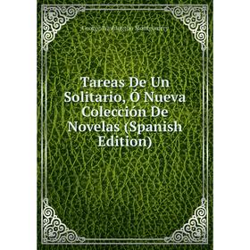 

Книга Tareas De Un Solitario, Ó Nueva Colección De Novelas (Spanish Edition)