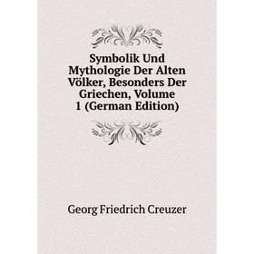 

Книга Symbolik Und Mythologie Der Alten Völker, Besonders Der Griechen, Volume 1 (German Edition)