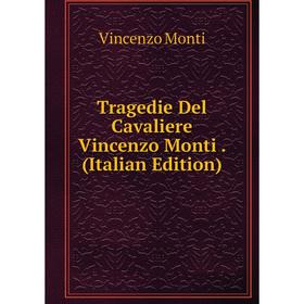 

Книга Tragedie Del Cavaliere Vincenzo Monti. (Italian Edition)