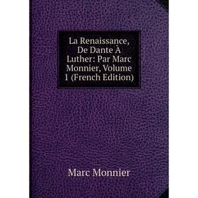 

Книга La Renaissance, De Dante À Luther: Par Marc Monnier, Volume 1