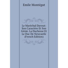 

Книга Le Maréchal Davout: Son Caractère Et Son Génie La Duchesse Et Le Duc De Newcastle