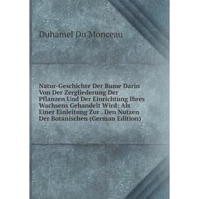 

Книга Natur-Geschichte Der Bume Darin Von Der Zergliederung Der Pflanzen und der Einrichtung Ihres Wachsens Gehandelt Wird: Als Einer Einleitung Zur D