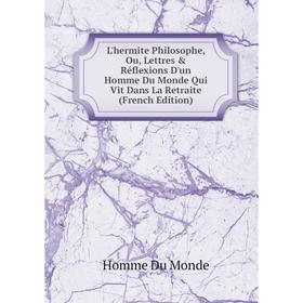 

Книга L'hermite Philosophe, Ou, Lettres & Réflexions D'un Homme Du Monde Qui Vit Dans La Retraite