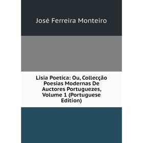 

Книга Lisia Poetica: Ou, Collecção Poesias Modernas De Auctores Portuguezes, Volume 1 (Portuguese Edition)