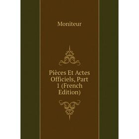 

Книга Pièces Et Actes Officiels, Part 1 (French Edition)