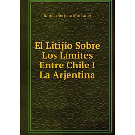 

Книга El Litijio Sobre Los Límites Entre Chile I La Arjentina