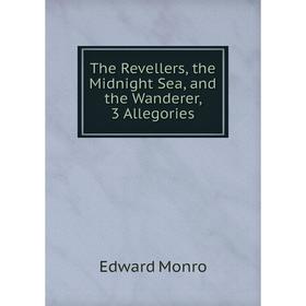 

Книга The Revellers, the Midnight Sea, and the Wanderer, 3 Allegories