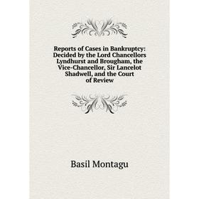 

Книга Reports of Cases in Bankruptcy: Decided by the Lord Chancellors Lyndhurst and Brougham, the Vice-Chancellor, Sir Lancelot Shadwell, and the Cour