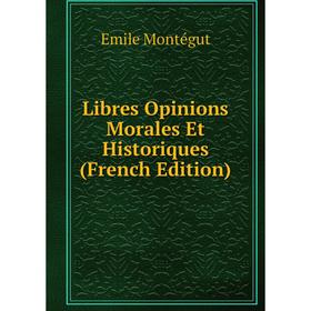 

Книга Libres Opinions Morales Et Historiques