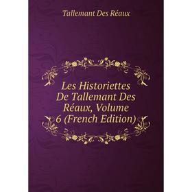

Книга Les Historiettes De Tallemant Des Réaux, Volume 6