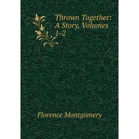 

Книга Thrown Together: A Story, Volumes 1-2