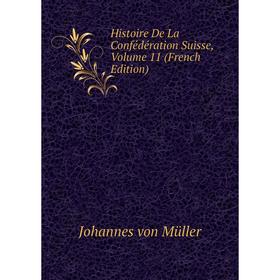 

Книга Histoire De La Confédération Suisse, Volume 11 (French Edition)