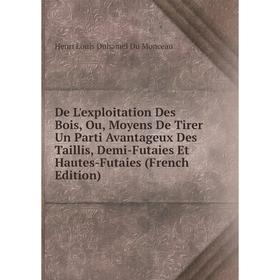 

Книга De L'exploitation Des Bois, Ou, Moyens De Tirer Un Parti Avantageux Des Taillis, Demi-Futaies Et Hautes-Futaies (French Edition)