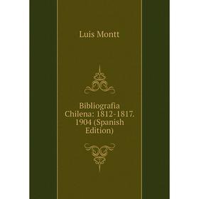 

Книга Bibliografia Chilena: 1812-1817. 1904 (Spanish Edition)