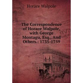 

Книга The Correspondence of Horace Walpole, with George Montagu, Esq., And Others.: 1735-1759