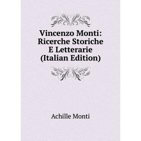 

Книга Vincenzo Monti: Ricerche Storiche E Letterarie (Italian Edition)