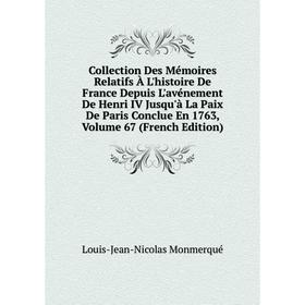 

Книга Collection Des Mémoires Relatifs À L'histoire De France Depuis L'avénement De Henri IV Jusqu'à La Paix De Paris Conclue En 1763, Volume 67 (Fren