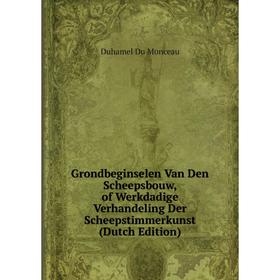 

Книга Grondbeginselen Van Den Scheepsbouw, of Werkdadige Verhandeling Der Scheepstimmerkunst (Dutch Edition)