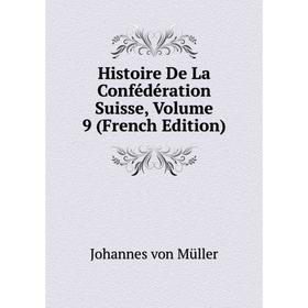 

Книга Histoire De La Confédération Suisse, Volume 9 (French Edition)