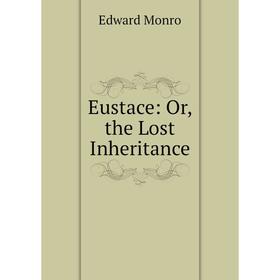 

Книга Eustace: Or, the Lost Inheritance