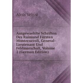 

Книга Ausgewaehlte Schriften Des Raimund Fürsten Montecuccoli, General-Lieutenant Und Feldmarschall, Volume 2 (German Edition)