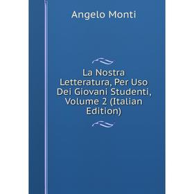 

Книга La Nostra Letteratura, Per Uso Dei Giovani Studenti, Volume 2