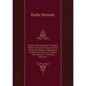 

Книга Histoire De Libanius: Première Partie. Examen Critique De Ses Mémoires Depuis L'époque De Sa Naissance Jusqu'à L'année 355 Après J.C. (French Ed